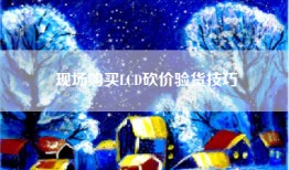 现场购买LCD砍价验货技巧