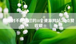 你绝对不能错过的18个资源网站， 点赞收藏