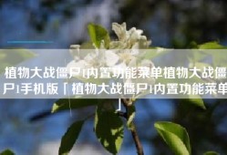 植物大战僵尸1内置功能菜单植物大战僵尸1手机版「植物大战僵尸1内置功能菜单」