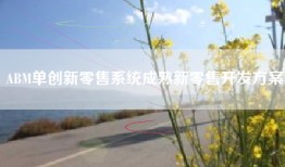 ABM单创新零售系统成熟新零售开发方案