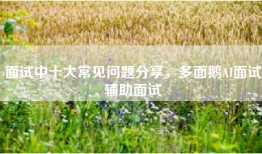 面试中十大常见问题分享，多面鹅AI面试辅助面试