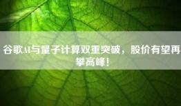 谷歌AI与量子计算双重突破，股价有望再攀高峰！