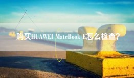 购买HUAWEI MateBook E怎么检查？