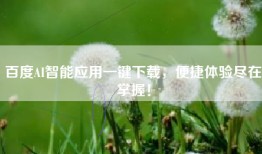 百度AI智能应用一键下载，便捷体验尽在掌握！