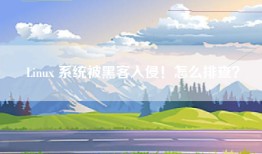Linux 系统被黑客入侵！怎么排查？