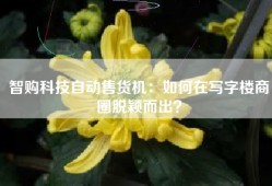 智购科技自动售货机：如何在写字楼商圈脱颖而出？