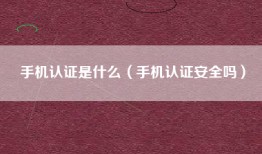 手机认证是什么（手机认证安全吗）