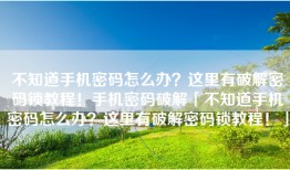 不知道手机密码怎么办？这里有破解密码锁教程！手机密码破解「不知道手机密码怎么办？这里有破解密码锁教程！」