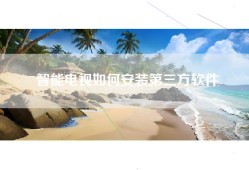 智能电视如何安装第三方软件