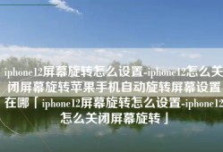 iphone12屏幕旋转怎么设置-iphone12怎么关闭屏幕旋转苹果手机自动旋转屏幕设置在哪「iphone12屏幕旋转怎么设置-iphone12怎么关闭屏幕旋转」