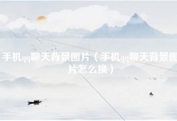 手机qq聊天背景图片（手机qq聊天背景图片怎么换）