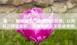 第一，解除第三方应用授权管理，以防自己微信昵称、头像和朋友关系被使用。