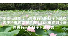 励志电视剧《与青春有关的日子》演员表手机电视剧演员表「励志电视剧《与青春有关的日子》演员表」