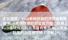 正在阅读：Win10系统好用的浏览器有哪些 Win10系统好用的浏览器介绍【详解】Win10系统好用的浏览器有哪些 Win10系统好用的浏览器介绍【详解】