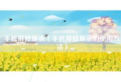 手机屏修复液（手机屏修复液的使用方法）