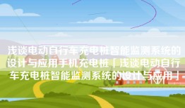 浅谈电动自行车充电桩智能监测系统的设计与应用手机充电桩「浅谈电动自行车充电桩智能监测系统的设计与应用」