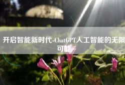 开启智能新时代-ChatGPT人工智能的无限可能