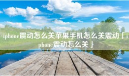 iphone震动怎么关苹果手机怎么关震动「iphone震动怎么关」