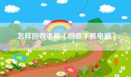 怎样回收手机（回收手机电脑）