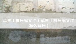 苹果手机压缩文件（苹果手机压缩文件怎么解压）