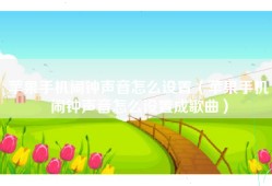 苹果手机闹钟声音怎么设置（苹果手机闹钟声音怎么设置成歌曲）