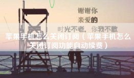 苹果手机怎么关闭订阅（苹果手机怎么关闭订阅功能自动续费）