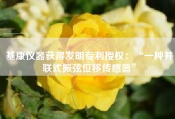 基康仪器获得发明专利授权：“一种并联式振弦位移传感器”