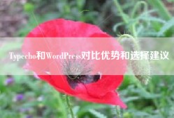 Typecho和WordPress对比优势和选择建议