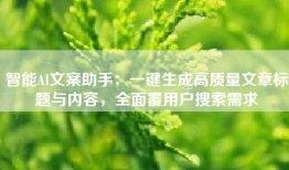 智能AI文案助手：一键生成高质量文章标题与内容，全面覆用户搜索需求