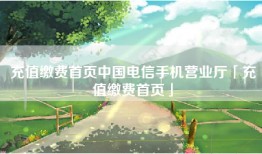 充值缴费首页中国电信手机营业厅「充值缴费首页」