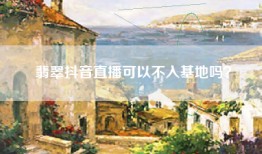 翡翠抖音直播可以不入基地吗？