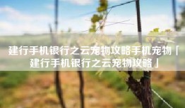 建行手机银行之云宠物攻略手机宠物「建行手机银行之云宠物攻略」