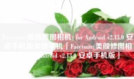 Facetune(美颜修图相机) for Android v2.13.0 安卓手机版美颜手机「Facetune(美颜修图相机) for Android v2.13.0 安卓手机版」