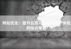 网站优化：提升在线可见性与用户体验的综合策略