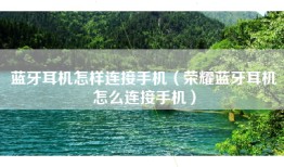 蓝牙耳机怎样连接手机（荣耀蓝牙耳机怎么连接手机）