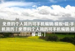 免费的个人简历可手机编辑(模板9篇)手机简历「免费的个人简历可手机编辑(模板9篇)」
