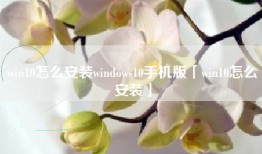win10怎么安装windows10手机版「win10怎么安装」