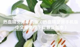 热血精灵派手机版（热血精灵派手机版中文版免费下载最新版本）