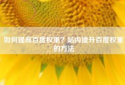 如何提高百度权重？站内提升百度权重的方法