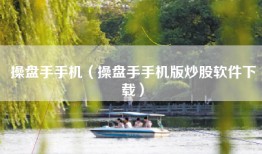 操盘手手机（操盘手手机版炒股软件下载）