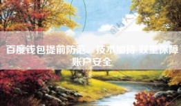 百度钱包提前防范、技术加持 双重保障账户安全
