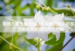 宣传力度全面升级，《暗喻幻想》巨型广告震撼亮相纽约时代广场