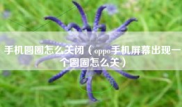 手机圆圈怎么关闭（oppo手机屏幕出现一个圆圈怎么关）