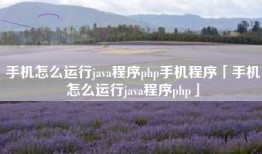 手机怎么运行java程序php手机程序「手机怎么运行java程序php」