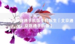 北京通京医通手机版手机医生「北京通京医通手机版」