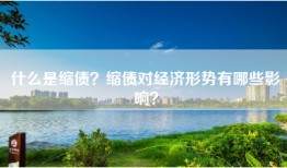 什么是缩债？缩债对经济形势有哪些影响？