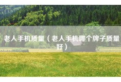 老人手机质量（老人手机哪个牌子质量好）