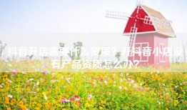 抖音开店需要什么资质？开抖音小店没有产品资质怎么办？