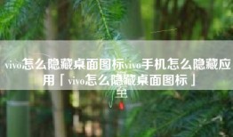 vivo怎么隐藏桌面图标vivo手机怎么隐藏应用「vivo怎么隐藏桌面图标」