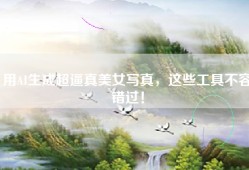 用AI生成超逼真美女写真，这些工具不容错过！